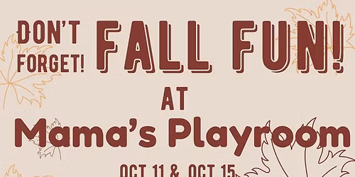 Mama's Playroom Fall Fun Event Oct 11th 9-12 pm & Oct 15th 10-1 pm