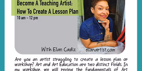Become A Teaching Artist:  How To Create A Lesson Plan with Elan Cadiz