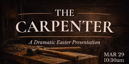 The Carpenter - A Dramatic Easter Presentation