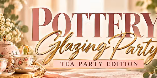 POTTERY GLAZING PARTY TEA PARTY EDITION