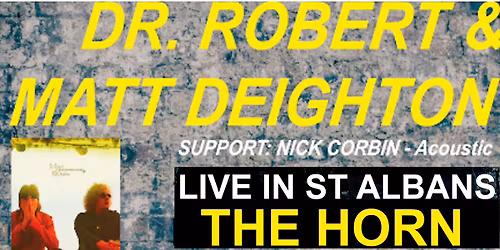 TICKETS: Dr. Robert & Matt Deighton + Support Nick Corbin. THE HORN ST ALBANS Dec 10th