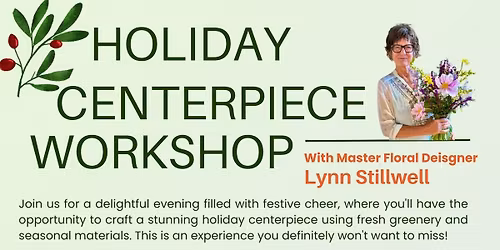 \ud83c\udf84 Holiday Centerpiece Workshop with Master Floral Designer Lynn Stillwell