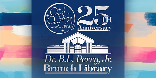 Our Story, Our Library: Dr. B.L. Perry, Jr. Branch Library 25th Anniversary