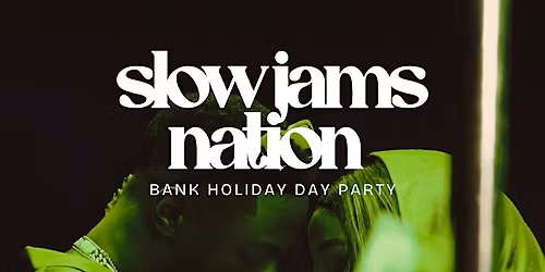 SLOW JAMS NATION - Bank Holiday Slow Jams &amp; RnB Day Party (1000+LOVERS)