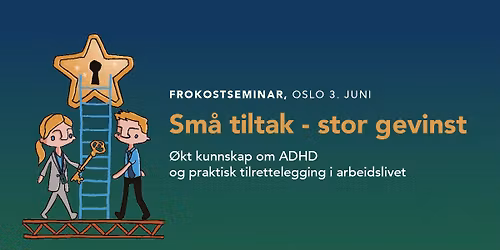 Sm\u00e5 tiltak \u2013 stor gevinst!  \u00d8kt kunnskap om ADHD og praktisk tilrettelegging i arbeidslivet 
