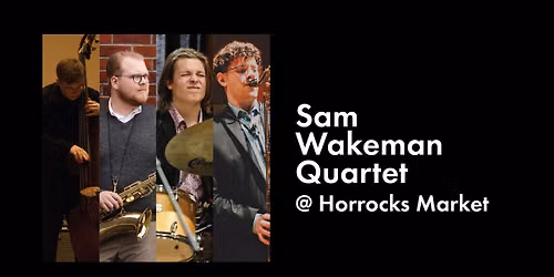 Sam Wakeman Quartet @ Horrocks Market