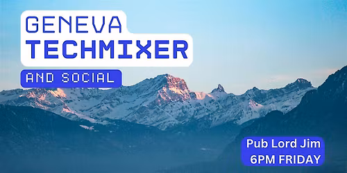 Geneva Tech Mixer and Social (Tech \/ AI \/ Data \/ IT) \u2728