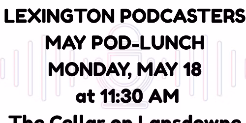 Lexington Podcasters May Podlunch