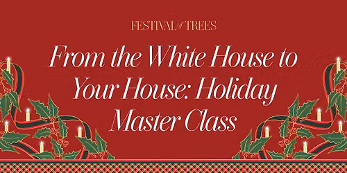 From the White House to your House Holiday Decorating Master Class