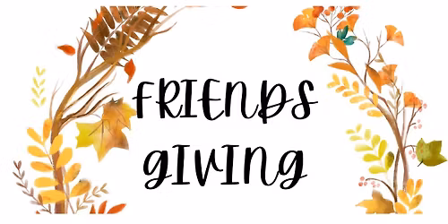 4th Annual Friendsgiving 