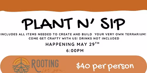 Plant n Sip - Terrarium Making May 29 @ 6pm $40