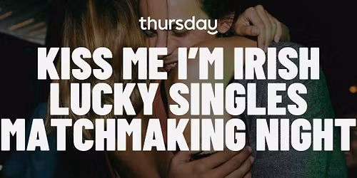 THURSDAY | KISS ME I\u2019M IRISH LUCKY SINGLES MATCHMAKING NIGHT (21-35) | POPLAR STREET PUB