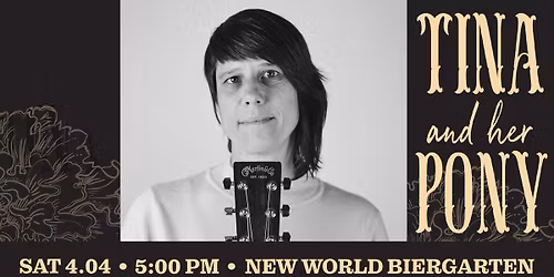 Tina and Her Pony @ New World Biergarten 4\/04\/2026