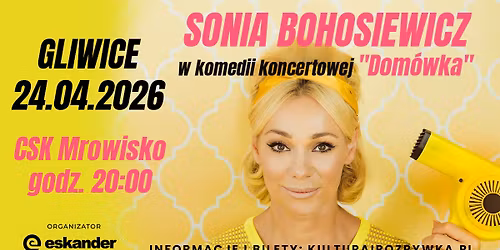 24 kwietnia 2026 \u2022 Gliwice \u2022 Sonia Bohosiewicz w komedii koncertowej "Dom\u00f3wka" 
