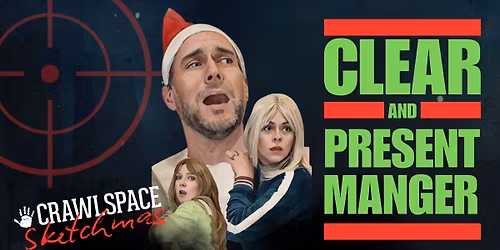 Crawlspace Sketchmas: Clear & Present Manger An Original Comedy Show