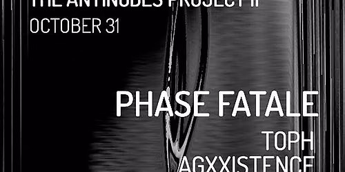 ::: THE ANTINODES PROJECT II ::: \n\nHALLOWEEN TECHNOWEEN DJ AFTER PARTY W\/ BERLIN-BASED HEADLINER, PHASE FATALE ::: \n\n*SECRET WAREHOUSE*