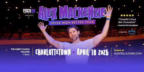 Charlottetown PE- Alex Mackenzie's Never Been Better Tour