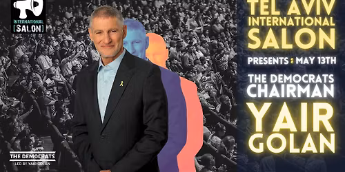 INVITATION: The Democrats Chairman Yair Golan, Wed May 13