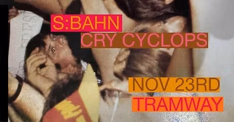 S:Bahn  \/ Cry Cyclops @ The Tramway