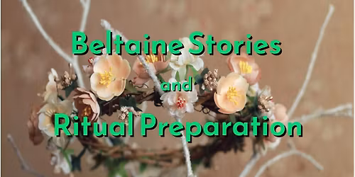 Beltaine Exploration and Ritual Preparation Thursday April 23rd 7:00 PM