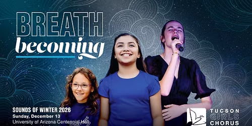 Tucson Girls Chorus presents BREATH BECOMING: Sounds of Winter 2026