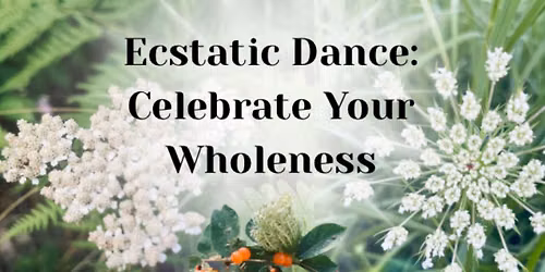 Celebrate Your Wholeness: Ecstatic Dance