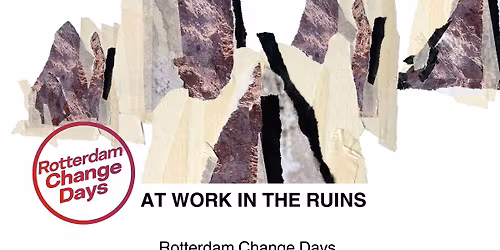 Rotterdam Change Days 2025: At Work in the Ruins