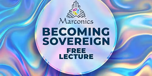 Marconics 'BECOMING SOVEREIGN' Free Lecture - Marlborough, MA