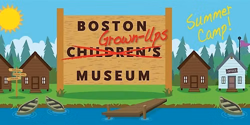 Boston Grown-Ups Museum: Summer Camp Edition