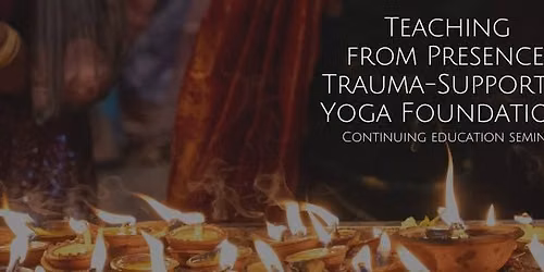 Teaching from Presence: Trauma-Supportive Yoga Foundations