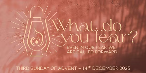 What Do You Fear? Even in Our Fear, We Are Called Forward - 3rd Sunday of Advent - 14th December