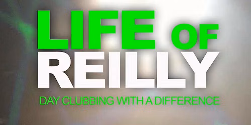 Life of Reilly - Day Clubbing Experience - Sun 27th Sept