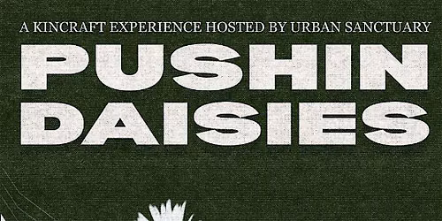 Pushin' Daisies \u2014 Urban Sanctuary Open House