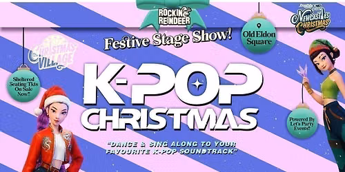 Saturday 12th December (2026) \/ K-Pop Christmas at Rockin' Reindeer \ud83c\udfb8\ud83e\udd8c Christmas Village Newcastle