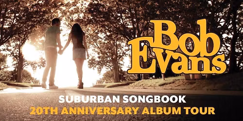 Bob Evans - 20th Anniversary Tour of Suburban Songbook - Perth