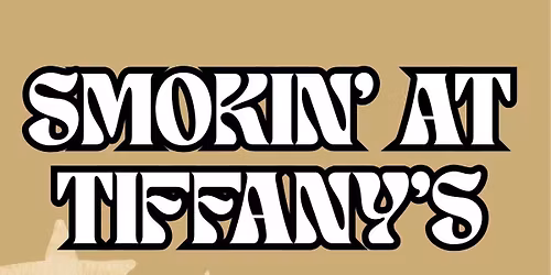 Smokin' At Tiffany's FREE ENTRY Show