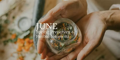 June: Spring Preserves + Herbal Infusions
