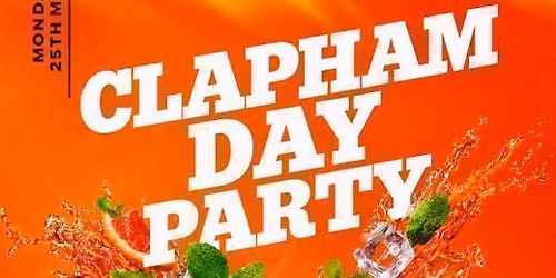 CLAPHAM DAY PARTY (\u00a35 B4 7PM WITH A TICKET)