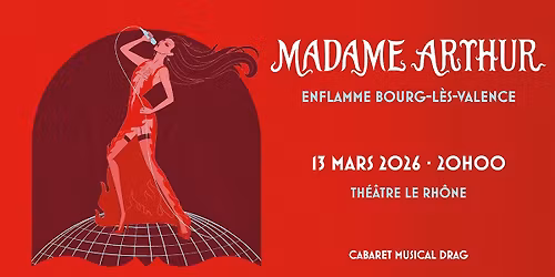 MADAME ARTHUR \u2022 Th\u00e9\u00e2tre le Rh\u00f4ne, Bourg-l\u00e8s-Valence \u2022 Vendredi 13 mars 2026