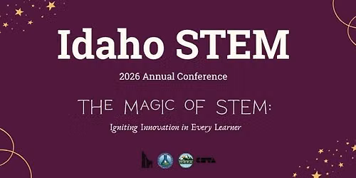 Idaho STEM 2026 Annual Conference The Magic of STEM: Igniting Innovation in Every Learner