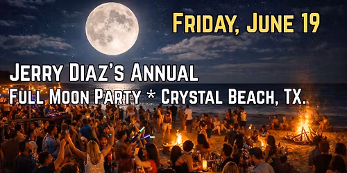 2026 - Friday, June 19 - Jerry Diaz's 15th Annual Full Moon Party on Crystal Beach!