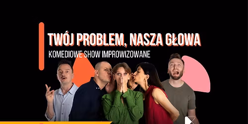 Tw\u00f3j problem - Nasza g\u0142owa! | Komediowe Show Improwizowane