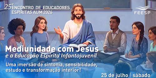 25\u00ba ENCONTRO DE EDUCADORES ESP\u00cdRITA | MEDIUNIDADE COM JESUS E A EDUCA\u00c7\u00c3O INFANTO JUVENIL COM JESUS