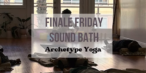 Finale Friday Sound Bath Experience every Friday @ 7:30pm