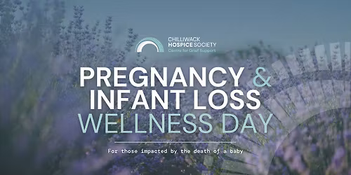 Chilliwack Hospice Society \u2014 Pregnancy and Infant Loss Wellness Day