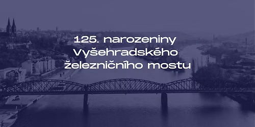 125. narozeniny Vy\u0161ehradsk\u00e9ho \u017eelezni\u010dn\u00edho mostu - uka\u017eme s\u00edlu!