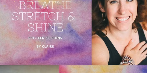 Breathe, Stretch & Shine: Pre-Teen Yoga Sessions by Claire James