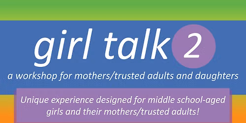 Girl Talk 2: Parent\/Trusted Adult & Daughter Workshop