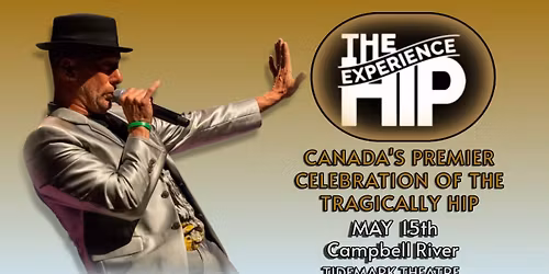 The HIP EXPERIENCE ~ CANADA'S PREMIER CELEBRATION OF THE TRAGICALLY HIP Campbell River