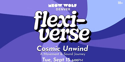 Flexi-Verse: Cosmic Unwind at Meow Wolf Denver
